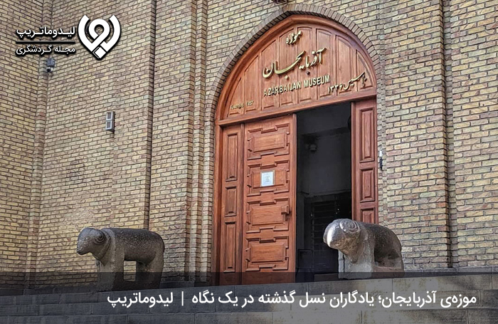 موزه‌ی آذربایجان؛ یادگاران نسل گذشته در یک نگاه